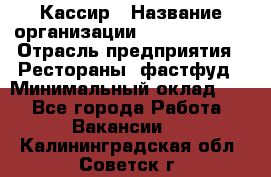 Кассир › Название организации ­ Burger King › Отрасль предприятия ­ Рестораны, фастфуд › Минимальный оклад ­ 1 - Все города Работа » Вакансии   . Калининградская обл.,Советск г.